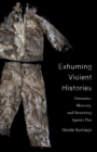 Image for Exhuming Violent Histories: Forensics, Memory, and Rewriting Spain&#39;s Past