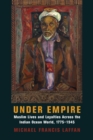 Image for Under empire: Muslim lives and loyalties across the Indian Ocean world, 1775-1945