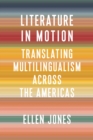 Image for Literature in motion: translating multilingualism across the Americas
