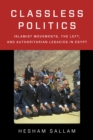 Image for Classless Politics: Islamist Movements, the Left, and Authoritarian Legacies in Egypt