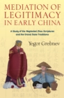 Image for Mediation of Legitimacy in Early China: A Study of the Neglected Zhou Scriptures and the Grand Duke Traditions
