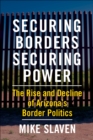 Image for Securing Borders, Securing Power: The Rise and Decline of Arizona&#39;s Border Politics