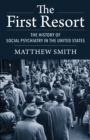 Image for The First Resort: The History of Social Psychiatry in the United States