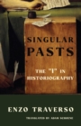 Image for Singular pasts: the &quot;I&quot; in historiography
