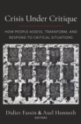 Image for Crisis Under Critique: How People Assess, Transform, and Respond to Critical Situations