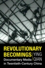 Image for Revolutionary Becomings: Documentary Media in Twentieth-Century China