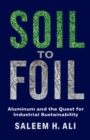 Image for Soil to foil: aluminum and the quest for industrial sustainability