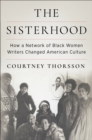 Image for The Sisterhood: How a Network of Black Women Writers Changed American Culture