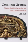 Image for Common ground: Tibetan Buddhist expansion and Qing China&#39;s Inner Asia