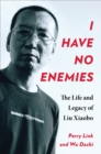 Image for I have no enemies: the life of Liu Xiaobo