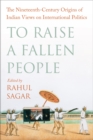 Image for To Raise a Fallen People: The Nineteenth Century Origins of Indian Views of the World