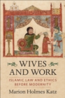 Image for Wives and work: Islamic law and ethics before modernity