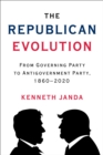 Image for The Republican Evolution: From Governing Party to Antigovernment Party, 1860-2020