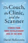 Image for The couch, the clinic, and the scanner: stories from three revolutionary eras of the mind