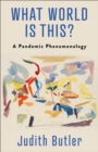 Image for What world is this?: a pandemic phenomenology