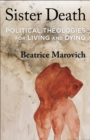 Image for Sister Death: Political Theologies for Living and Dying
