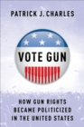 Image for Vote Gun: How Gun Rights Became Politicized in the United States