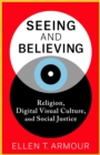 Image for Seeing and Believing: Religion, Digital Visual Culture, and Social Justice