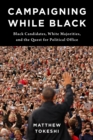 Image for Campaigning While Black: Black Candidates, White Majorities, and the Quest for Political Office