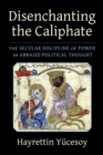 Image for Disenchanting the Caliphate: The Secular Discipline of Power in Abbasid Political Thought