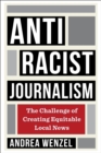 Image for Antiracist Journalism: The Challenge of Creating Equitable Local News