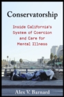 Image for Conservatorship: Inside California&#39;s System of Coercion and Care for Mental Illness