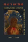Image for Beauty matters: modern Japanese literature and the question of aesthetics, 1890-1930