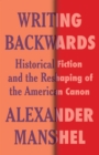 Image for Writing Backwards: Historical Fiction and the Reshaping of the American Canon