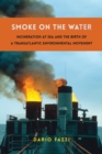 Image for Smoke on the Water: Incineration at Sea and the Birth of a Transatlantic Environmental Movement