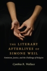 Image for The literary afterlives of Simone Weil: feminism, justice, and the challenge of religion