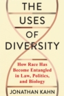 Image for The uses of diversity: how race has become entangled in law, politics, and biology