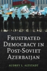 Image for Frustrated Democracy in Post-Soviet Azerbaijan