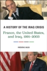 Image for A history of the Iraq crisis: France, the United States, and Iraq, 1991-2003