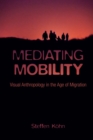 Image for Mediating mobility: visual anthropology in the age of migration