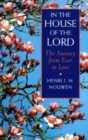 Image for In the House of the Lord : The Journey from Fear to Love