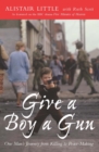 Image for Give a Boy a Gun : One Man&#39;s Journey from Killing to Peace-Making
