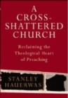 Image for Cross-shattered Church : Reclaiming the Theological Heart of Preaching