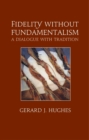 Image for Fidelity without Fundamentalism : A Dialogue with Tradition