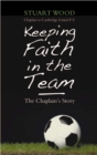 Image for Keeping Faith in the Team : The Football Chaplain&#39;s Story