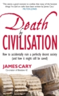 Image for Death by civilisation  : how to accidently ruin a perfectly decent society (and how it might still be mended)