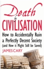 Image for Death by civilisation: how to accidently ruin a perfectly decent society (and how it might still be saved)