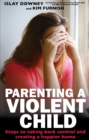 Image for Parenting a violent child  : steps to taking back control and creating a happier home