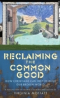 Image for Reclaiming the common good  : how christians can re-build our broken world