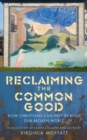 Image for Reclaiming the common good: how christians can re-build our broken world