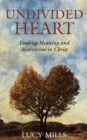 Image for Undivided heart: finding meaning and motivation in Christ