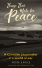 Image for Things that make for peace: a Christian peacemaker in a world of war