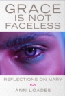 Image for Grace is not faceless  : reflections on Mary