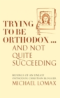 Image for Trying To Be Orthodox ... And Not Quite Succeeding