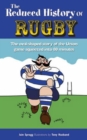 Image for The reduced history of rugby  : the story of the XV-man game squeezed into 100 muddy minutes