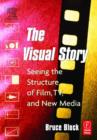 Image for The visual story  : seeing the structure of film, TV, and new media